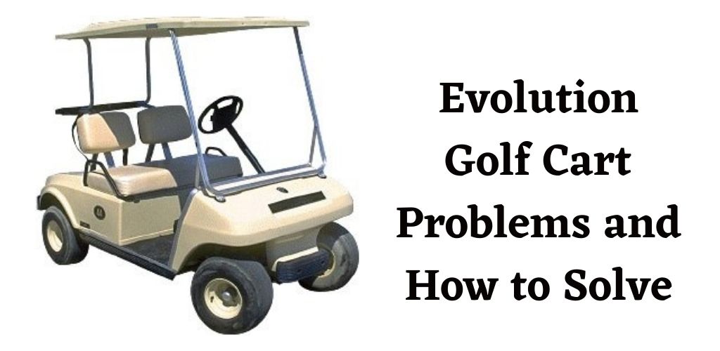 Evolution Golf Cart Problems and How to Solve